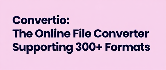 Convertio:支持300+格式的在线文件转换神器