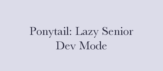 Ponytail: Lazy Senior Dev Mode for AI Agents, Write Minimal Code