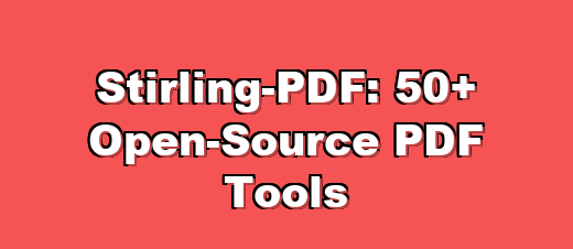 Stirling-PDF: Open-Source Free All-in-One PDF Platform with 50+ Tools and Self-Hosting